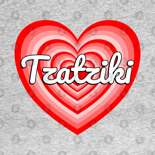 I Love Tzatziki Heart Funny Tzatziki Sauce Lover by Popular Objects™